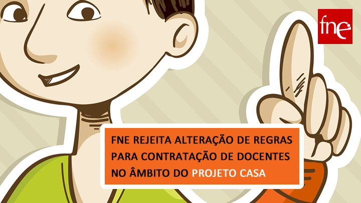 FNE REJEITA ALTERAÇÃO DE REGRAS PARA CONTRATAÇÃO DE DOCENTES NO ÂMBITO DO PROJETO CASA