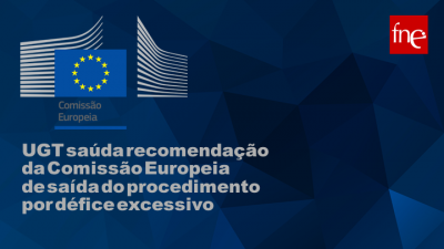 UGT saúda recomendação da Comissão Europeia de saída do procedimento por défice excessivo UGT saúda recomendação da Comissão Europeia de saída do procedimento por défice excessivo